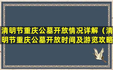 清明节重庆公墓开放情况详解（清明节重庆公墓开放时间及游览攻略）