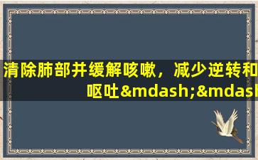 清除肺部并缓解咳嗽，减少逆转和呕吐——叶叶，在治疗这两种主要疾病方面非常有效。