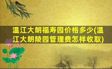 温江大朗福寿园价格多少(温江大朗陵园管理费怎样收取)