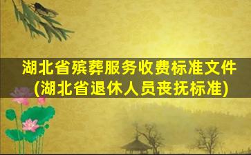 湖北省殡葬服务收费标准文件(湖北省退休人员丧抚标准)