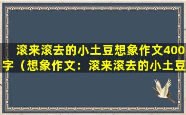 滚来滚去的小土豆想象作文400字（想象作文：滚来滚去的小土豆）