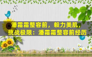 潘霜霜整容前，毅力美肌，挑战极限：潘霜霜整容前经历