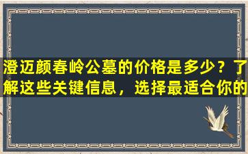 澄迈颜春岭公墓的价格是多少？了解这些关键信息，选择最适合你的安葬方式！