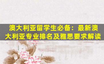 澳大利亚留学生必备：最新澳大利亚专业排名及雅思要求解读