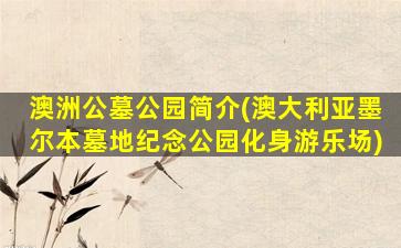 澳洲公墓公园简介(澳大利亚墨尔本墓地纪念公园化身游乐场)