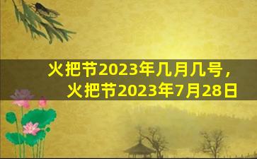 火把节2023年几月几号，火把节2023年7月28日