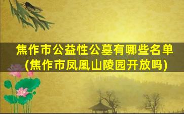 焦作市公益性公墓有哪些名单(焦作市凤凰山陵园开放吗)