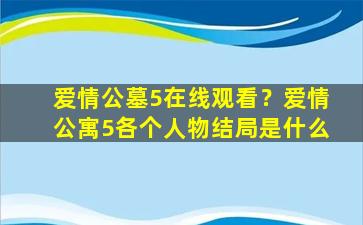 爱情公墓5在线观看？爱情公寓5各个人物结局是什么