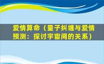 爱情算命（量子纠缠与爱情预测：探讨宇宙间的关系）