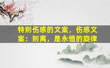 特别伤感的文案，伤感文案：别离，是永恒的旋律