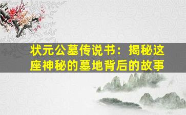 状元公墓传说书：揭秘这座神秘的墓地背后的故事