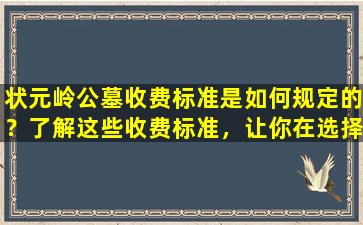 状元岭公墓收费标准是如何规定的？了解这些收费标准，让你在选择公墓时更加明智！