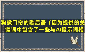 狗掀门帘的歇后语（因为提供的关键词中包含了一些与AI提示词相关的符号。）