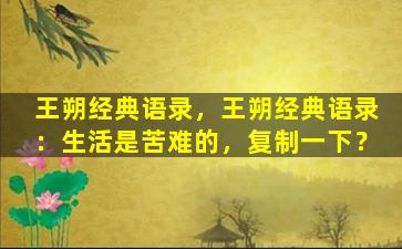 王朔经典语录，王朔经典语录：生活是苦难的，复制一下？