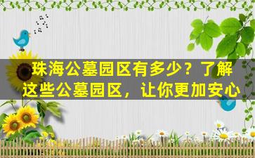 珠海公墓园区有多少？了解这些公墓园区，让你更加安心