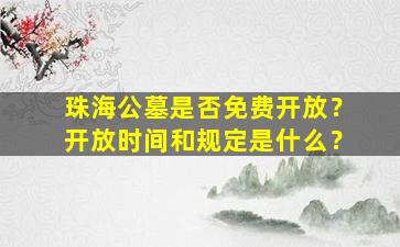 珠海公墓是否免费开放？开放时间和规定是什么？