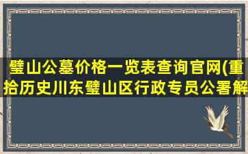 璧山公墓价格一览表查询官网(重拾历史川东璧山区行政专员公署解放初发生的璧山专区剿匪保卫战)