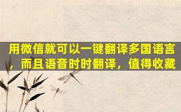 用微信就可以一键翻译多国语言，而且语音时时翻译，值得收藏