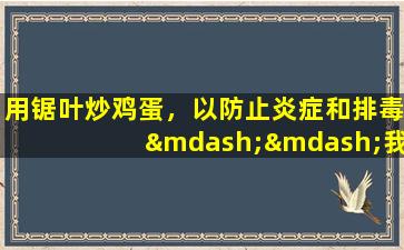 用锯叶炒鸡蛋，以防止炎症和排毒——我的评论和谣言欣赏（20）