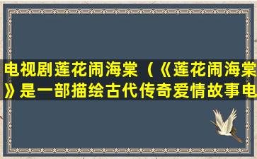 电视剧莲花闹海棠（《莲花闹海棠》是一部描绘古代传奇爱情故事电视剧）