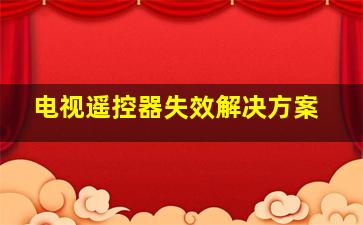 电视遥控器失效解决方案