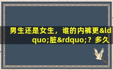 男生还是女生，谁的内裤更“脏”？多久换一次比较合适？做对的人并不多