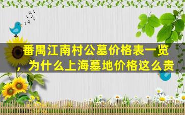 番禺江南村公墓价格表一览，为什么上海墓地价格这么贵