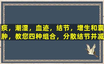 痰，潮湿，血迹，结节，增生和囊肿，教您四种组合，分散结节并减轻肿胀，消除血液暂停和缓解疼痛