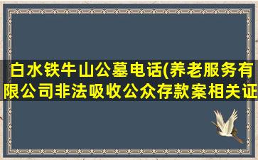 白水铁牛山公墓电话(养老服务有限公司非法吸收公众存款案相关证据的通告)