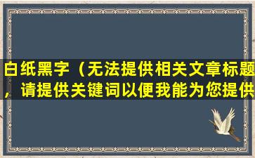 白纸黑字（无法提供相关文章标题，请提供关键词以便我能为您提供更有针对性的帮助。）
