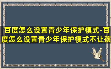 百度怎么设置青少年保护模式-百度怎么设置青少年保护模式不让孩子打开