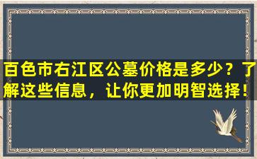百色市右江区公墓价格是多少？了解这些信息，让你更加明智选择！