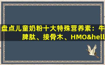 盘点儿童奶粉十大特殊营养素：牛脾肽、接骨木、HMO……
