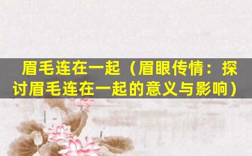 眉毛连在一起（眉眼传情：探讨眉毛连在一起的意义与影响）