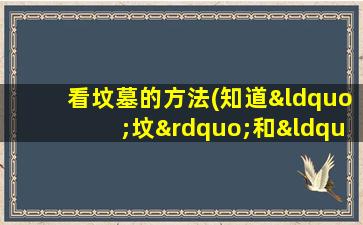 看坟墓的方法(知道“坟”和“墓”的区别吗)