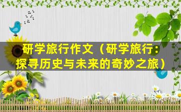研学旅行作文（研学旅行：探寻历史与未来的奇妙之旅）
