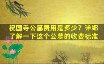 祝国寺公墓费用是多少？详细了解一下这个公墓的收费标准