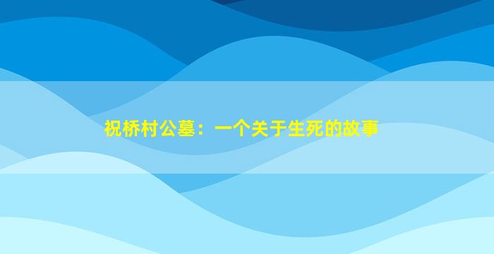 祝桥村公墓：一个关于生死的故事
