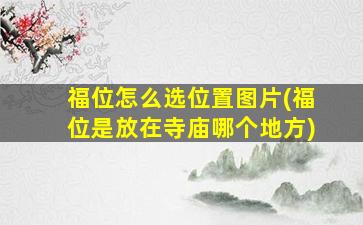福位怎么选位置图片(福位是放在寺庙哪个地方)