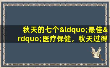 秋天的七个“最佳”医疗保健，秋天过得愉快，不用担心冬天