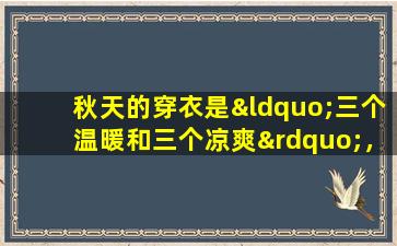 秋天的穿衣是“三个温暖和三个凉爽”，使儿童在冬天的病人减少了