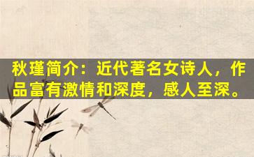 秋瑾简介：近代著名女诗人，作品富有激情和深度，感人至深。