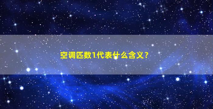 空调匹数1代表什么含义？