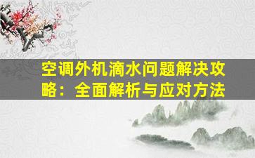 空调外机滴水问题解决攻略：全面解析与应对方法