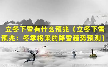 立冬下雪有什么预兆（立冬下雪预兆：冬季将来的降雪趋势预测）