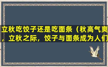 立秋吃饺子还是吃面条（秋高气爽，立秋之际，饺子与面条成为人们饮食习俗的两种选择。）