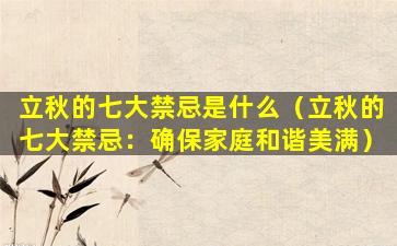 立秋的七大禁忌是什么（立秋的七大禁忌：确保家庭和谐美满）
