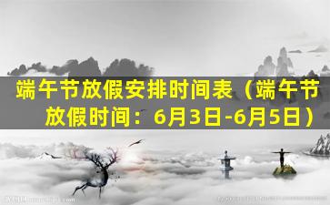 端午节放假安排时间表（端午节放假时间：6月3日-6月5日）