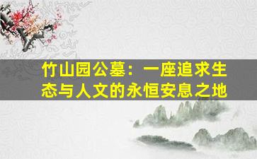 竹山园公墓：一座追求生态与人文的永恒安息之地