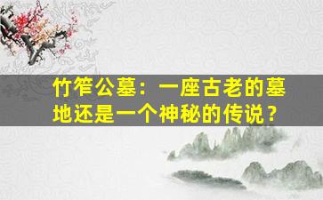 竹笮公墓：一座古老的墓地还是一个神秘的传说？